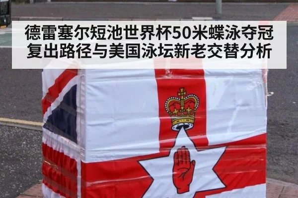 德雷塞尔短池世界杯50米蝶泳夺冠复出路径与美国泳坛新老交替分析